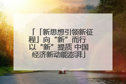 「新思想引领新征程」向“新”而行 以“新”提质 中国经济新动能澎湃