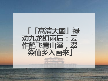 「高清大图」禄劝九龙镇雨后：云作鹤飞青山瀑，翠染仙乡入画来