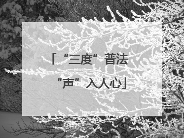 “三度”普法 “声”入人心