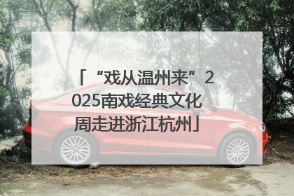 “戏从温州来”2025南戏经典文化周走进浙江杭州