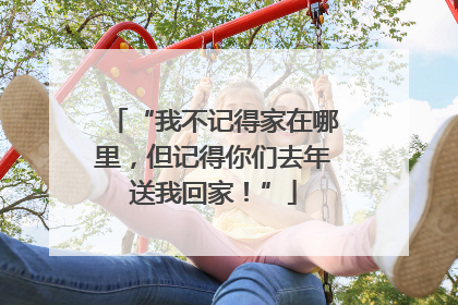 “我不记得家在哪里，但记得你们去年送我回家！”