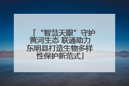 “智慧天眼”守护黄河生态 联通助力东明县打造生物多样性保护新范式