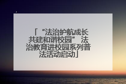 “法治护航成长 共建和谐校园” 法治教育进校园系列普法活动启动