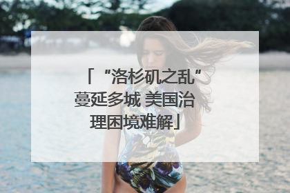 “洛杉矶之乱”蔓延多城 美国治理困境难解