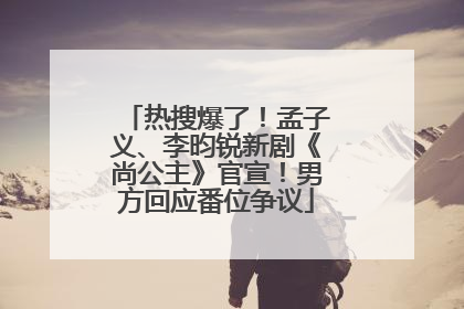 热搜爆了！孟子义、李昀锐新剧《尚公主》官宣！男方回应番位争议