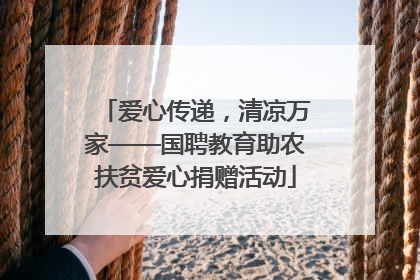 爱心传递，清凉万家——国聘教育助农扶贫爱心捐赠活动