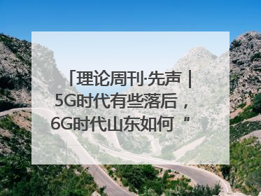理论周刊·先声｜5G时代有些落后，6G时代山东如何“弯道超车”