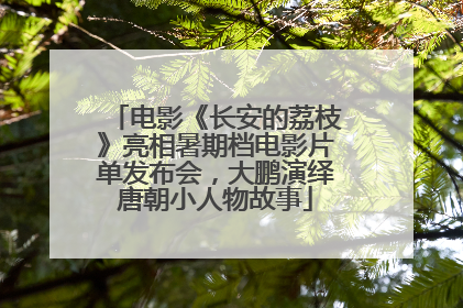 电影《长安的荔枝》亮相暑期档电影片单发布会，大鹏演绎唐朝小人物故事
