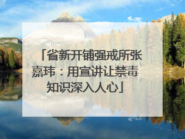 省新开铺强戒所张嘉玮：用宣讲让禁毒知识深入人心