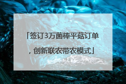 签订3万菌棒平菇订单，创新联农带农模式