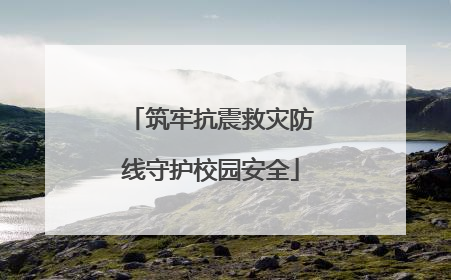 筑牢抗震救灾防线守护校园安全