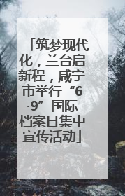 筑梦现代化，兰台启新程，咸宁市举行“6·9”国际档案日集中宣传活动