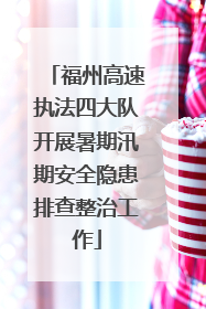 福州高速执法四大队开展暑期汛期安全隐患排查整治工作