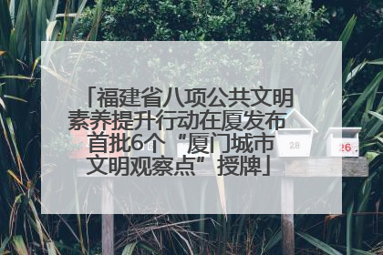 福建省八项公共文明素养提升行动在厦发布 首批6个“厦门城市文明观察点”授牌