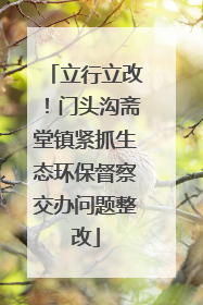立行立改！门头沟斋堂镇紧抓生态环保督察交办问题整改