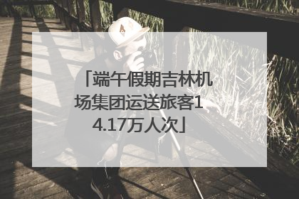 端午假期吉林机场集团运送旅客14.17万人次