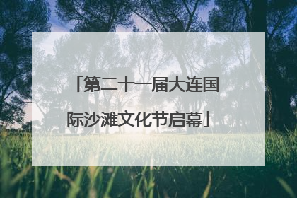 第二十一届大连国际沙滩文化节启幕