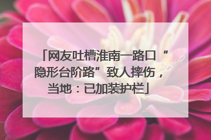 网友吐槽淮南一路口“隐形台阶路”致人摔伤，当地：已加装护栏