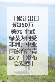 累计出口超350万美元 平武绿茶为何受非洲、中亚国家客户青睐？｜发布会观察