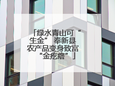 绿水青山可“生金” 奉新县农产品变身致富“金疙瘩”