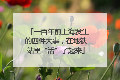 一百年前上海发生的四件大事，在地铁站里“活”了起来