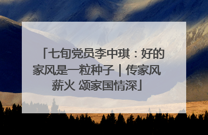 七旬党员李中琪：好的家风是一粒种子｜传家风薪火 颂家国情深