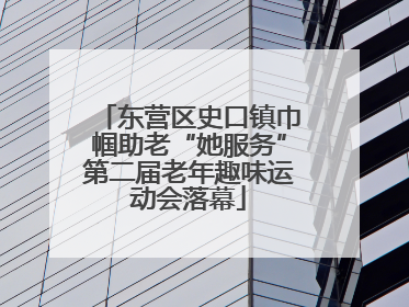 东营区史口镇巾帼助老“她服务”第二届老年趣味运动会落幕