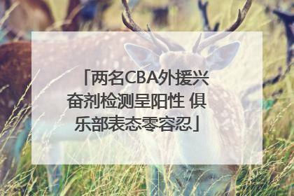 两名CBA外援兴奋剂检测呈阳性 俱乐部表态零容忍