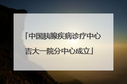 中国胰腺疾病诊疗中心吉大一院分中心成立