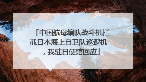 中国航母编队战斗机拦截日本海上自卫队巡逻机，我驻日使馆回应