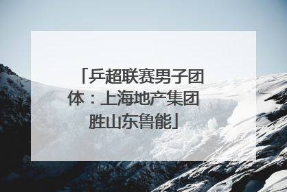 乒超联赛男子团体：上海地产集团胜山东鲁能