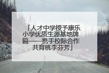 人才中学授予康乐小学优质生源基地牌匾——携手校际合作  共育桃李芬芳
