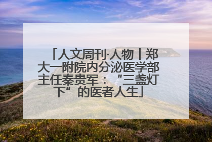 人文周刊·人物丨郑大一附院内分泌医学部主任秦贵军：“三盏灯下”的医者人生