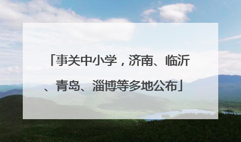 事关中小学，济南、临沂、青岛、淄博等多地公布