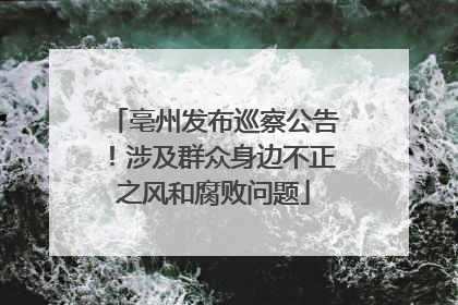 亳州发布巡察公告！涉及群众身边不正之风和腐败问题