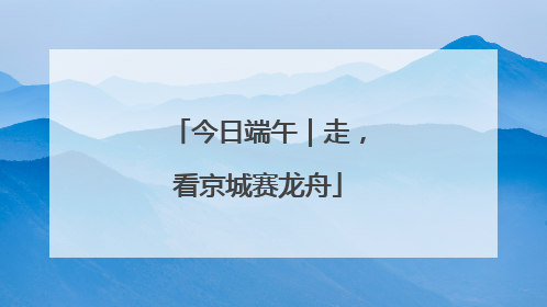 今日端午｜走，看京城赛龙舟