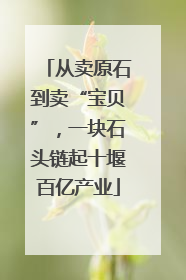 从卖原石到卖“宝贝”，一块石头链起十堰百亿产业