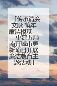 传承清廉文脉 筑牢廉洁根基——中建五局南开城市更新项目开展廉洁教育主题活动