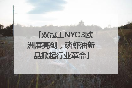 双冠王NYO3欧洲展亮剑，磷虾油新品掀起行业革命