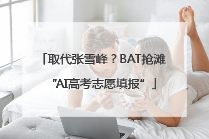取代张雪峰？BAT抢滩“AI高考志愿填报”