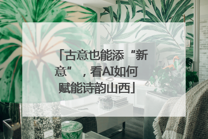 古意也能添“新意”，看AI如何赋能诗韵山西