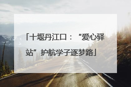 十堰丹江口：“爱心驿站”护航学子逐梦路