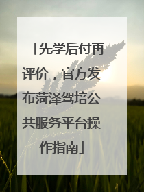 先学后付再评价，官方发布菏泽驾培公共服务平台操作指南