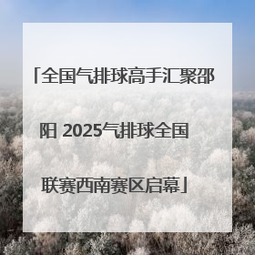 全国气排球高手汇聚邵阳 2025气排球全国联赛西南赛区启幕