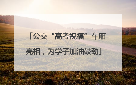 公交“高考祝福”车厢亮相，为学子加油鼓劲