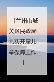 兰州市城关区民政局扎实开展儿童保障工作