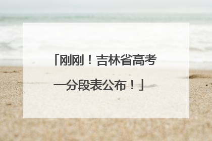 刚刚！吉林省高考一分段表公布！
