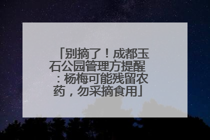 别摘了！成都玉石公园管理方提醒：杨梅可能残留农药，勿采摘食用
