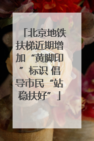 北京地铁扶梯近期增加“黄脚印”标识 倡导市民“站稳扶好”
