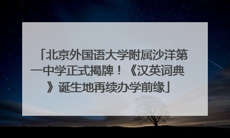 北京外国语大学附属沙洋第一中学正式揭牌！《汉英词典》诞生地再续办学前缘